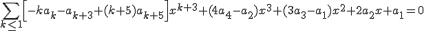 \displaystyle\sum_{k\leq1}\Big[-ka_k-a_{k+3}+(k+5)a_{k+5}\Big]x^{k+3}+(4a_4-a_2)x^3+(3a_3-a_1)x^2+2a_2x+a_1=0